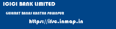 ICICI BANK LIMITED  GUJARAT BANAS KANTHA PALANPUR   ifsc code